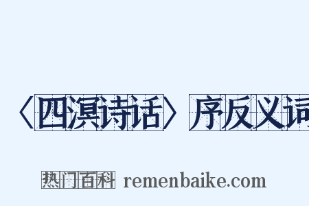 〈四溟诗话〉序反义词是什么意思的图片